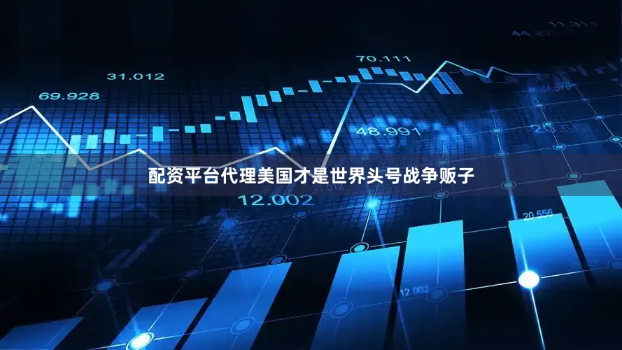 配资平台代理美国才是世界头号战争贩子